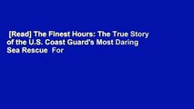 [Read] The Finest Hours: The True Story of the U.S. Coast Guard's Most Daring Sea Rescue  For