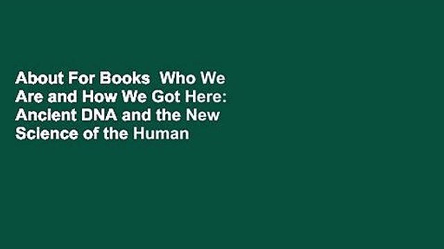 About For Books Who We Are and How We Got Here: Ancient DNA and the New Science of the Human
