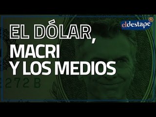 El Destape® | El dólar, Macri y los medios