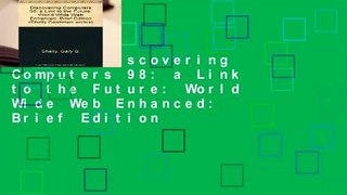 [Read] Discovering Computers 98: a Link to the Future: World Wide Web Enhanced: Brief Edition