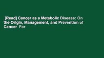 [Read] Cancer as a Metabolic Disease: On the Origin, Management, and Prevention of Cancer  For