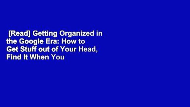 [Read] Getting Organized in the Google Era: How to Get Stuff out of Your Head, Find It When You