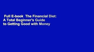 Full E-book  The Financial Diet: A Total Beginner's Guide to Getting Good with Money  For Free