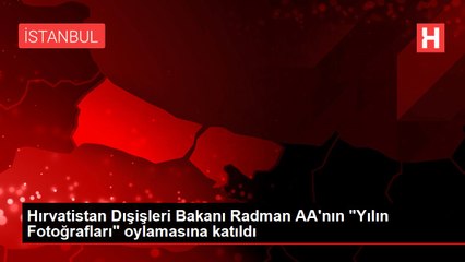 Hırvatistan Dışişleri Bakanı Radman AA'nın "Yılın Fotoğrafları" oylamasına katıldı