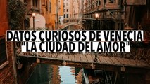 Datos curiosos de Venecia 'La ciudad del amor' | Felices vacaciones