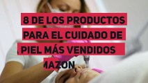 8 de los productos para el cuidado de la piel más vendidos en Amazon