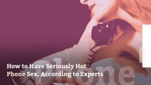 How to Have Seriously Hot Phone Sex, According to Experts