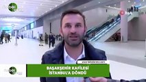 Başakşehir kafilesi İstanbul'a döndü