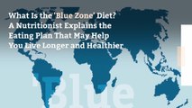 What Is the 'Blue Zone' Diet? A Nutritionist Explains the Eating Plan That May Help You Live Longer and Healthier