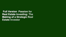 Full Version  Passion for Real Estate Investing: The Making of a Strategic Real Estate Investor