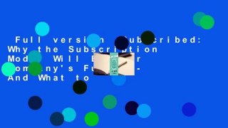 Full version  Subscribed: Why the Subscription Model Will Be Your Company's Future - And What to