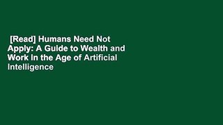 [Read] Humans Need Not Apply: A Guide to Wealth and Work in the Age of Artificial Intelligence