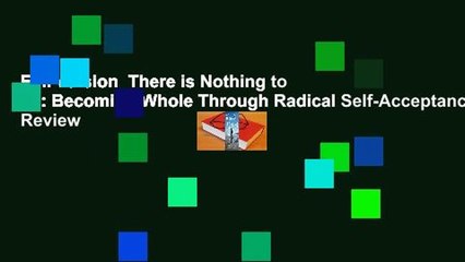 Full version  There is Nothing to Fix: Becoming Whole Through Radical Self-Acceptance  Review