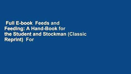 Full E-book  Feeds and Feeding: A Hand-Book for the Student and Stockman (Classic Reprint)  For