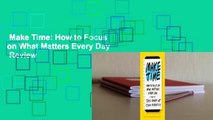 Make Time: How to Focus on What Matters Every Day  Review