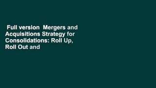 Full version  Mergers and Acquisitions Strategy for Consolidations: Roll Up, Roll Out and