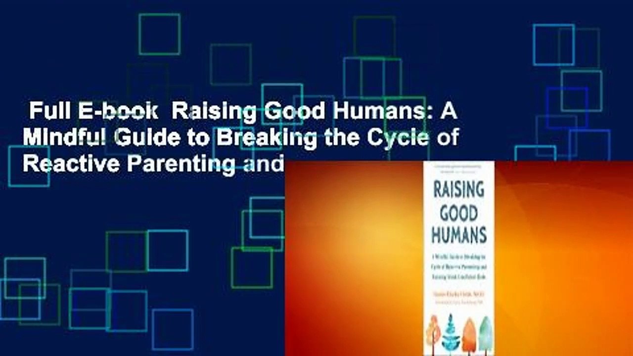 Full E-book  Raising Good Humans: A Mindful Guide to Breaking the Cycle of Reactive Parenting and