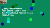 [Read] Food: What the Heck Should I Cook?: More than 100 Delicious Recipes--Pegan, Vegan, Paleo,