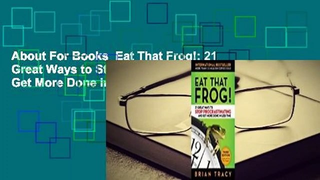 About For Books Eat That Frog!: 21 Great Ways to Stop Procrastinating and Get More Done in Less