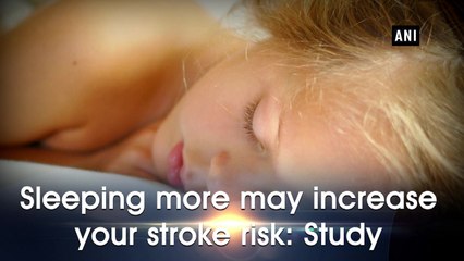 Sleeping more may increase your stroke risk: Study