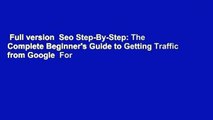 Full version  Seo Step-By-Step: The Complete Beginner's Guide to Getting Traffic from Google  For