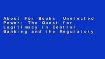 About For Books  Unelected Power: The Quest for Legitimacy in Central Banking and the Regulatory