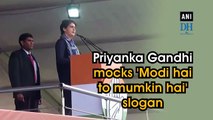 Priyanka Gandhi mocks 'Modi hai to mumkin hai' slogan