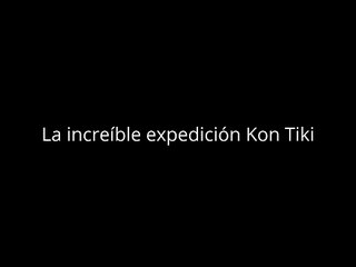 La increíble expedición Kon Tiki