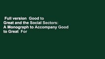 Full version  Good to Great and the Social Sectors: A Monograph to Accompany Good to Great  For