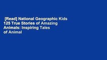 [Read] National Geographic Kids 125 True Stories of Amazing Animals: Inspiring Tales of Animal