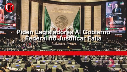 Piden Legisladores Al Gobierno Federal no Justificar Falla