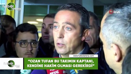 Ali Koç: "Ozan Tufan bu takımın kaptanı, kendine hakim olması gerekirdi"