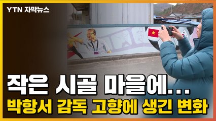 [자막뉴스] 작은 시골 마을에...박항서 감독 고향에 생긴 변화 / YTN