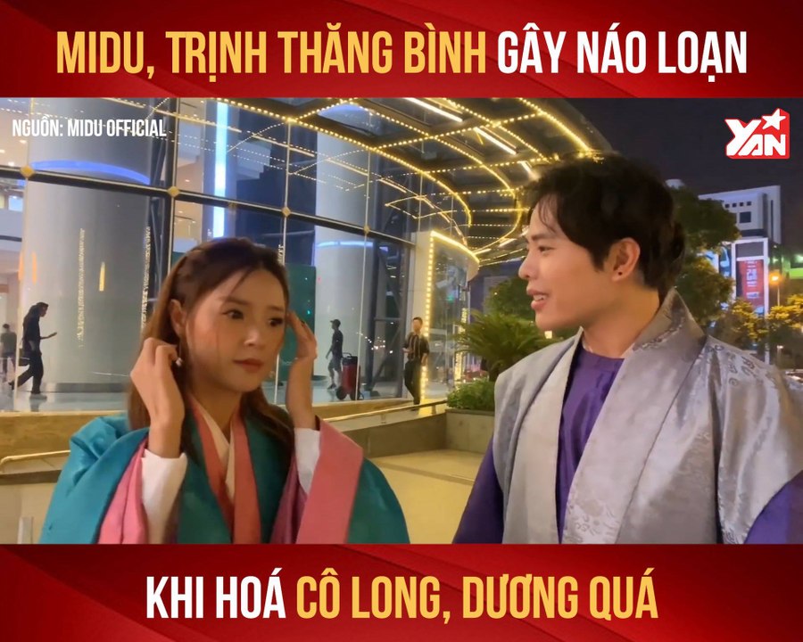 MIDU, TRỊNH THĂNG BÌNH GÂY NÁO LOẠN KHI HÓA CÔ LONG, DƯƠNG QUÁ II YANNEWS