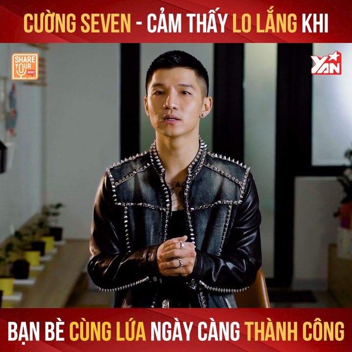 SHARE YOUR SECRET II CƯỜNG SEVEN - CẢM THẤY LO LẮNG KHI BẠN BÈ CÙNG LỨA NGÀY CÀNG THÀNH CÔNG II YANNEWS