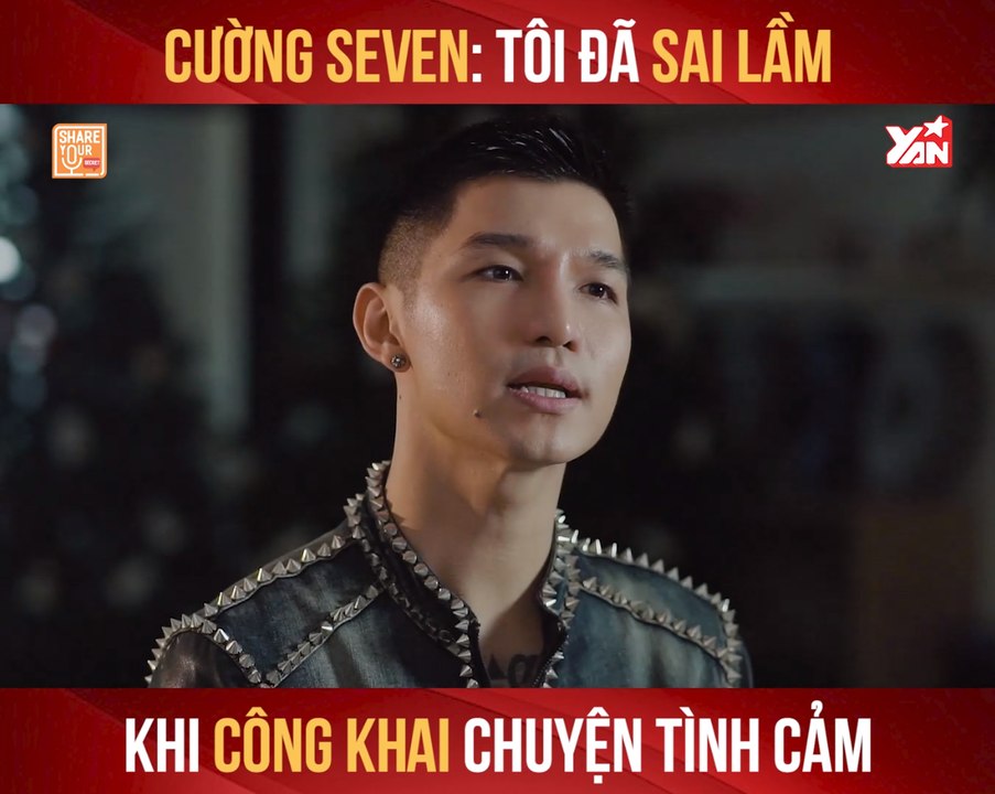 SHARE YOUR SECRET II CƯỜNG SEVEN: TÔI ĐÃ SAI LẦM KHI CÔNG KHAI CHUYỆN TÌNH CẢM II YANNEWS