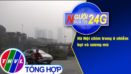 Người đưa tin 24G (6g30 ngày 15/12/2019)