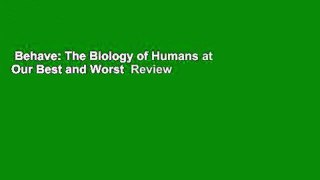 Behave: The Biology of Humans at Our Best and Worst  Review