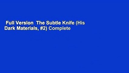 Full Version  The Subtle Knife (His Dark Materials, #2) Complete