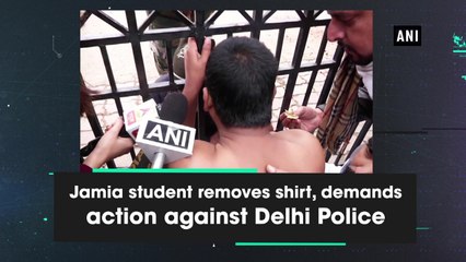 Jamia student removes shirt, demands action against Delhi Police