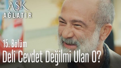 Deli Cevdet değil mi ulan o? - Aşk Ağlatır 15. Bölüm