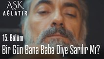 Bir gün bana baba diye sarılabilecek mi? - Aşk Ağlatır 15