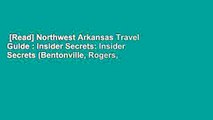 [Read] Northwest Arkansas Travel Guide : Insider Secrets: Insider Secrets (Bentonville, Rogers,
