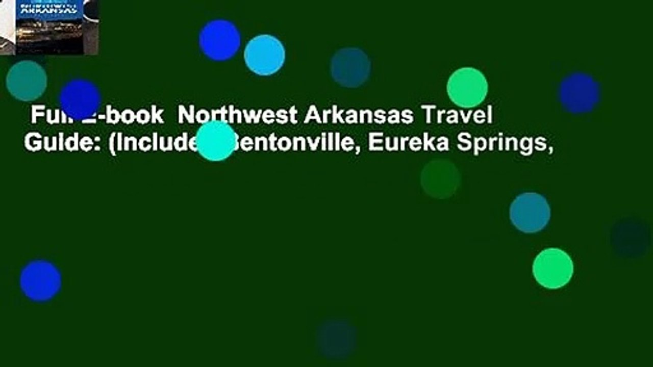 Full E-book  Northwest Arkansas Travel Guide: (Includes Bentonville, Eureka Springs,
