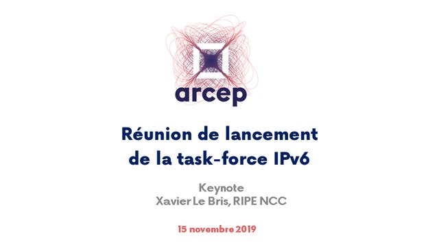 Keynote de Xavier Le Bris, RIPE NCC, présenté lors de la réunion de lancement de la task-force IPv6 à l'Arcep, le 15 novembre 2019