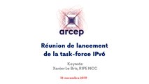 Keynote de Xavier Le Bris, RIPE NCC,  présenté  lors de la réunion de lancement de la task-force IPv6 à l'Arcep, le 15 novembre 2019