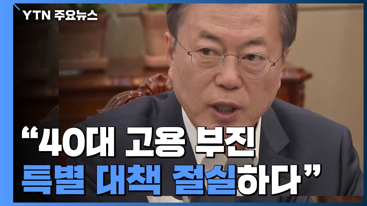 문 대통령 "40대 고용 부진 아프다...특별 대책 절실" / YTN