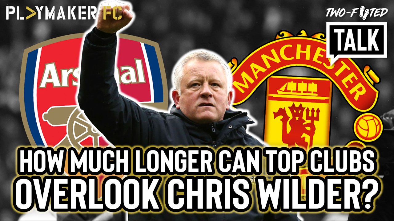 Two-Footed Talk | Why do big clubs keep overlooking Sheff Utd's Chris Wilder?