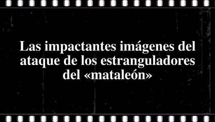 Así actúan los estranguladores del «mataleón»