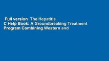 Full version  The Hepatitis C Help Book: A Groundbreaking Treatment Program Combining Western and